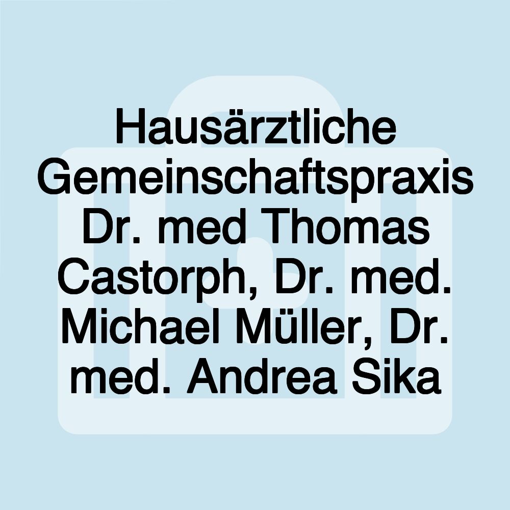 Hausärztliche Gemeinschaftspraxis Dr. med Thomas Castorph, Dr. med. Michael Müller, Dr. med. Andrea Sika