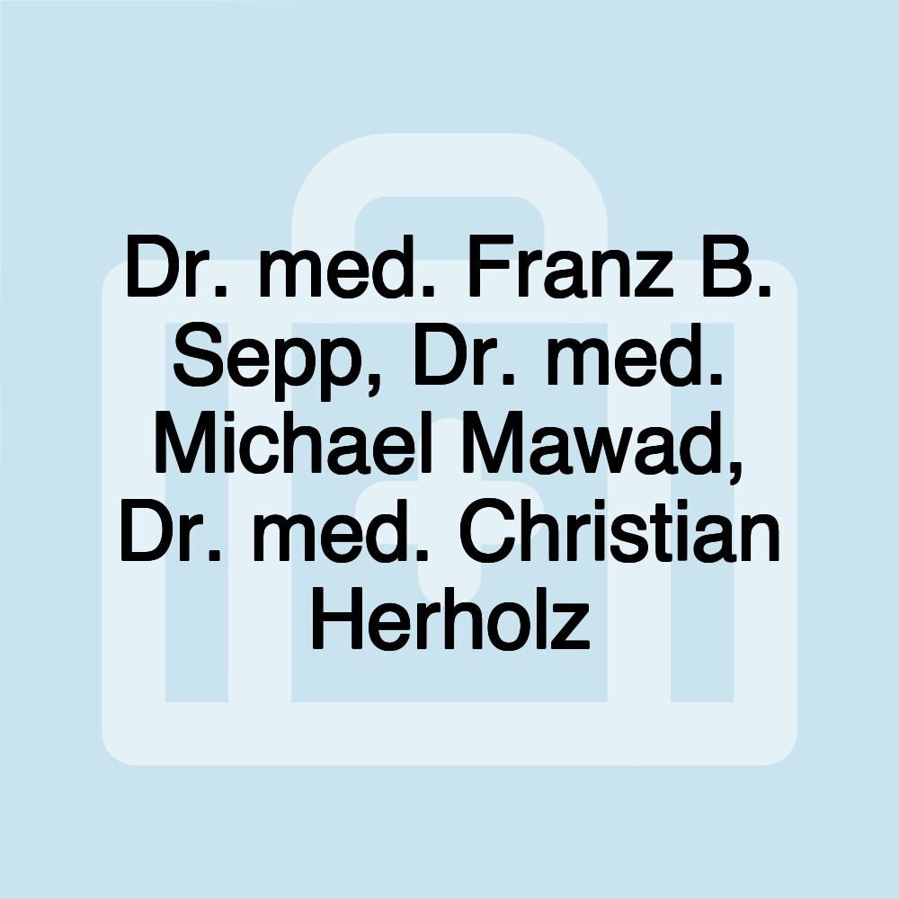 Dr. med. Franz B. Sepp, Dr. med. Michael Mawad, Dr. med. Christian Herholz