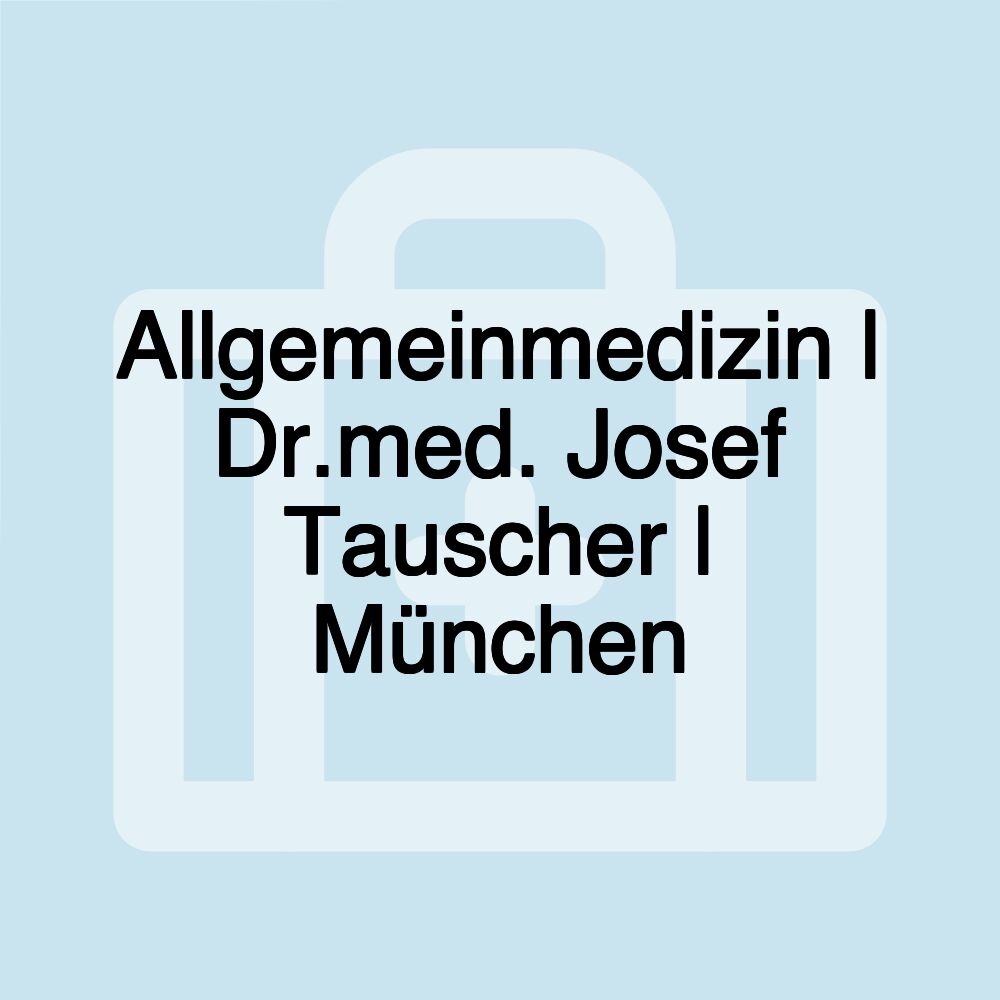 Allgemeinmedizin | Dr.med. Josef Tauscher | München