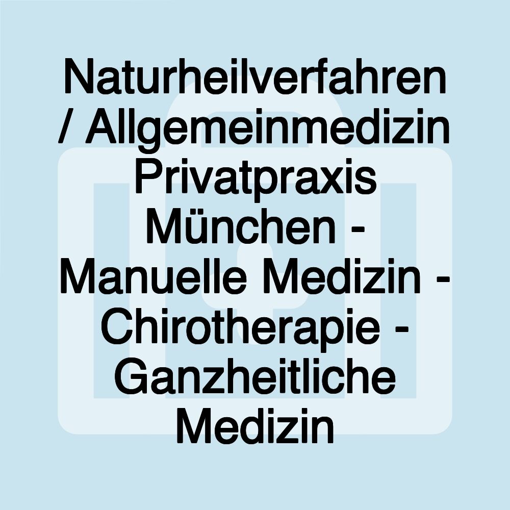 Naturheilverfahren / Allgemeinmedizin Privatpraxis München - Manuelle Medizin - Chirotherapie - Ganzheitliche Medizin