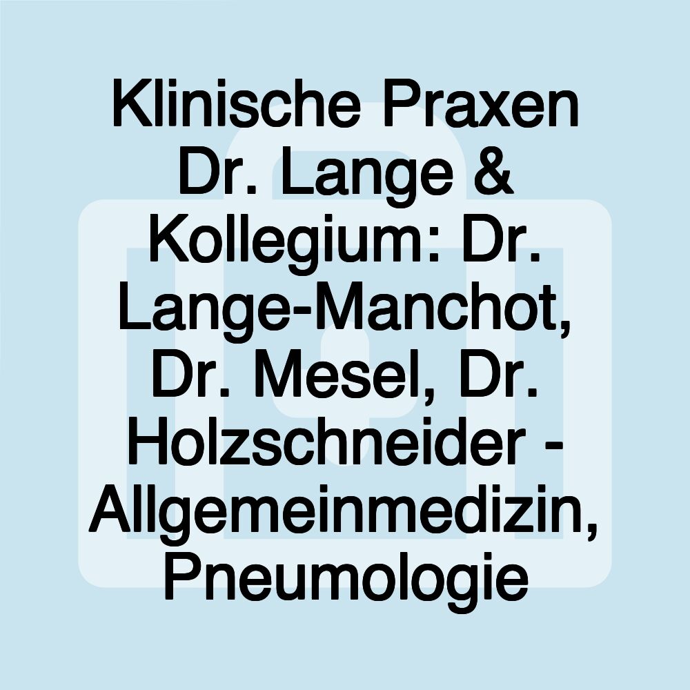 Klinische Praxen Dr. Lange & Kollegium: Dr. Lange-Manchot, Dr. Mesel, Dr. Holzschneider - Allgemeinmedizin, Pneumologie