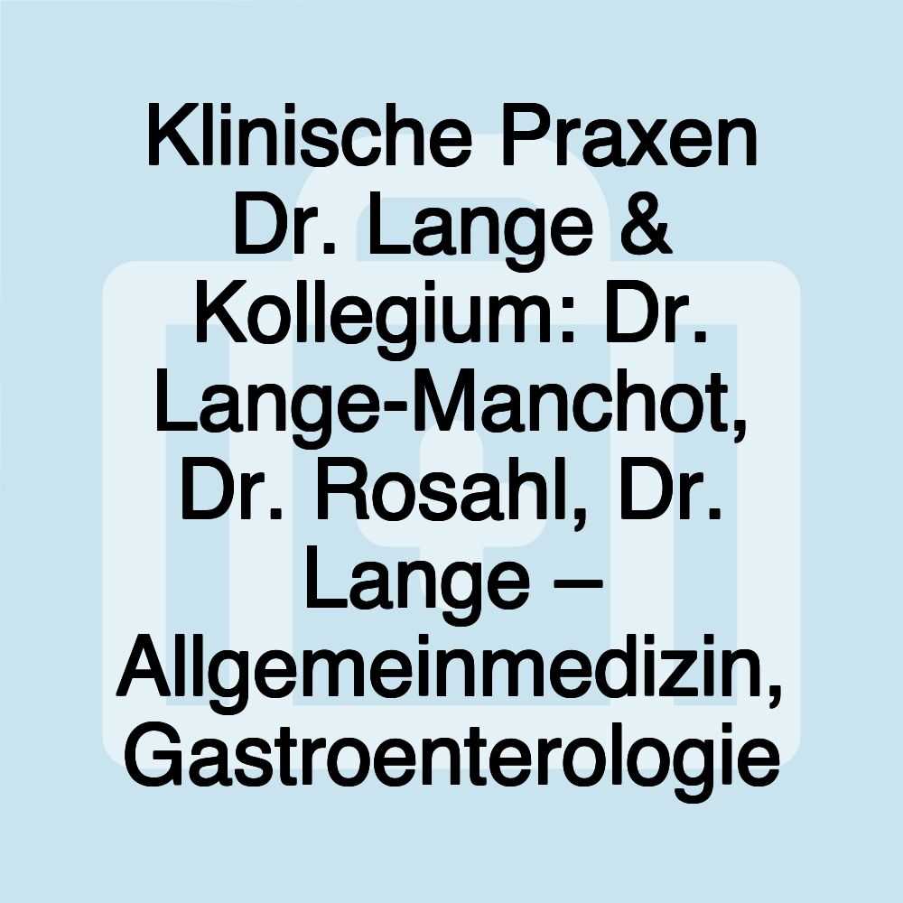 Klinische Praxen Dr. Lange & Kollegium: Dr. Lange-Manchot, Dr. Rosahl, Dr. Lange – Allgemeinmedizin, Gastroenterologie