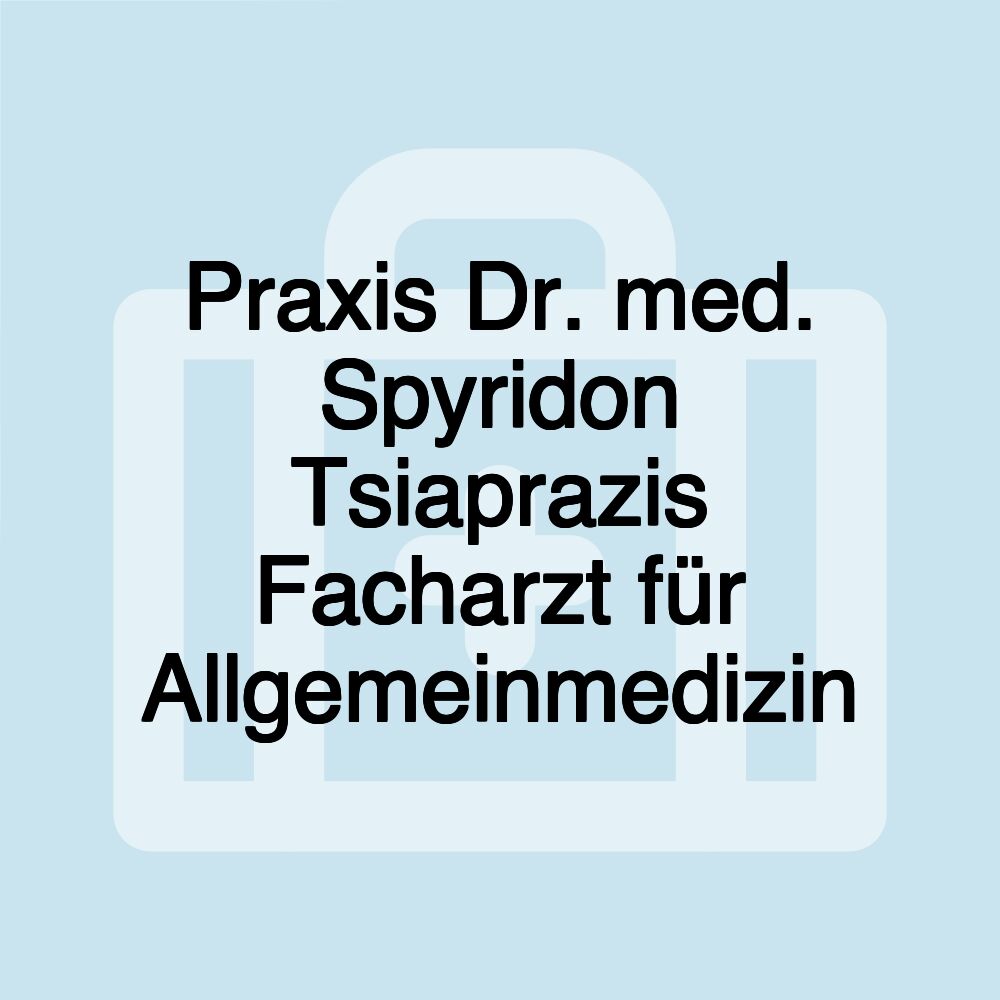 Praxis Dr. med. Spyridon Tsiaprazis Facharzt für Allgemeinmedizin