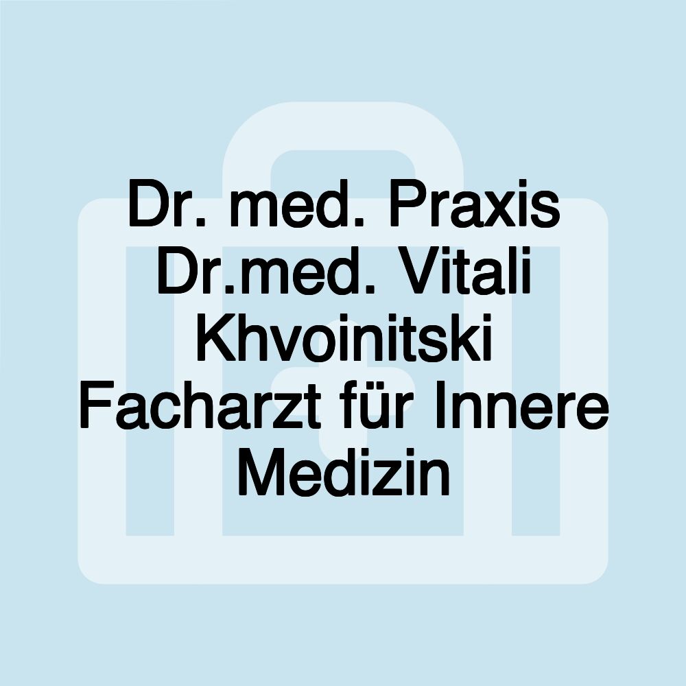 Dr. med. Praxis Dr.med. Vitali Khvoinitski Facharzt für Innere Medizin