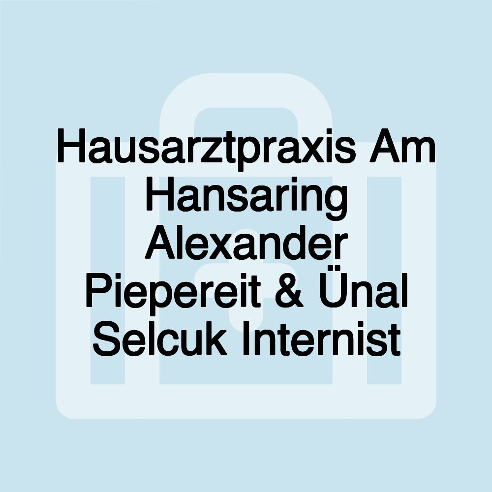 Hausarztpraxis Am Hansaring Alexander Piepereit & Ünal Selcuk Internist