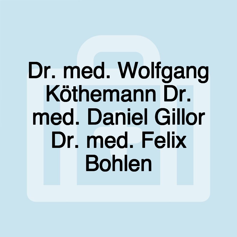 Dr. med. Wolfgang Köthemann Dr. med. Daniel Gillor Dr. med. Felix Bohlen