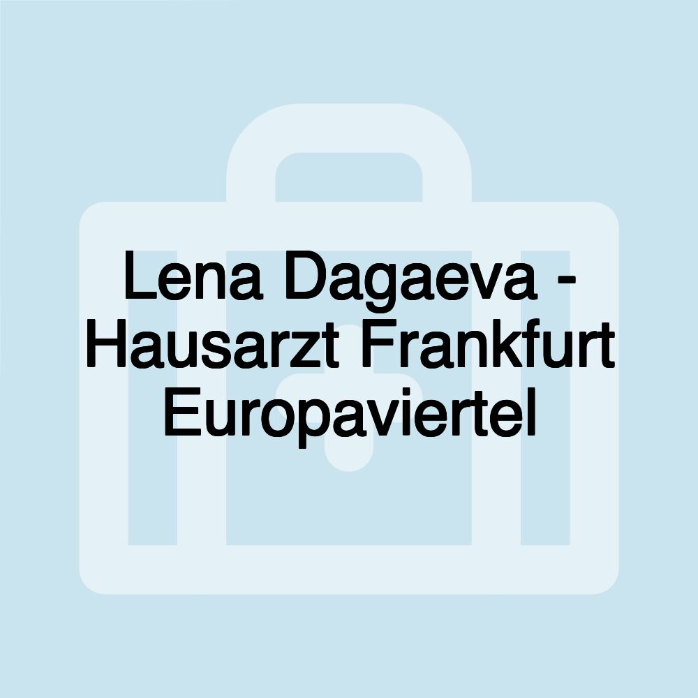 Lena Dagaeva - Hausarzt Frankfurt Europaviertel