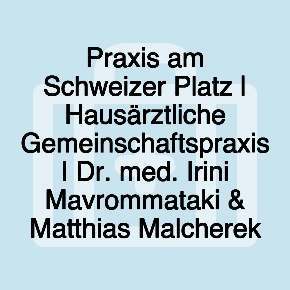 Praxis am Schweizer Platz | Hausärztliche Gemeinschaftspraxis | Dr. med. Irini Mavrommataki & Matthias Malcherek