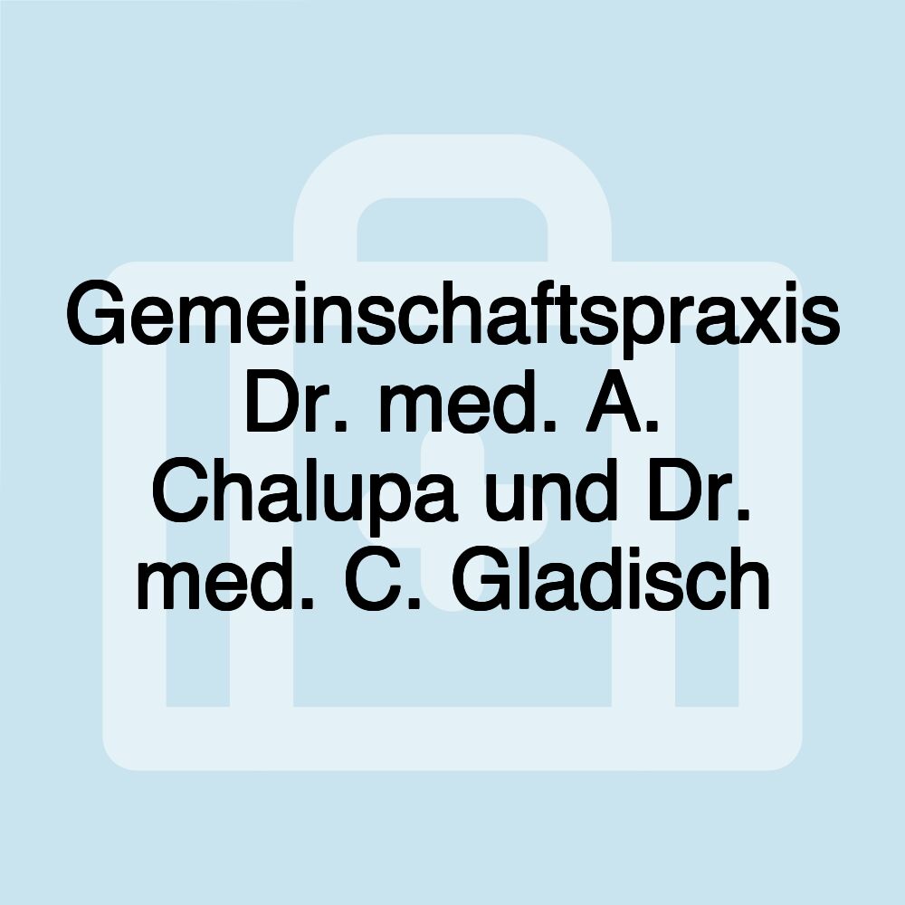 Gemeinschaftspraxis Dr. med. A. Chalupa und Dr. med. C. Gladisch