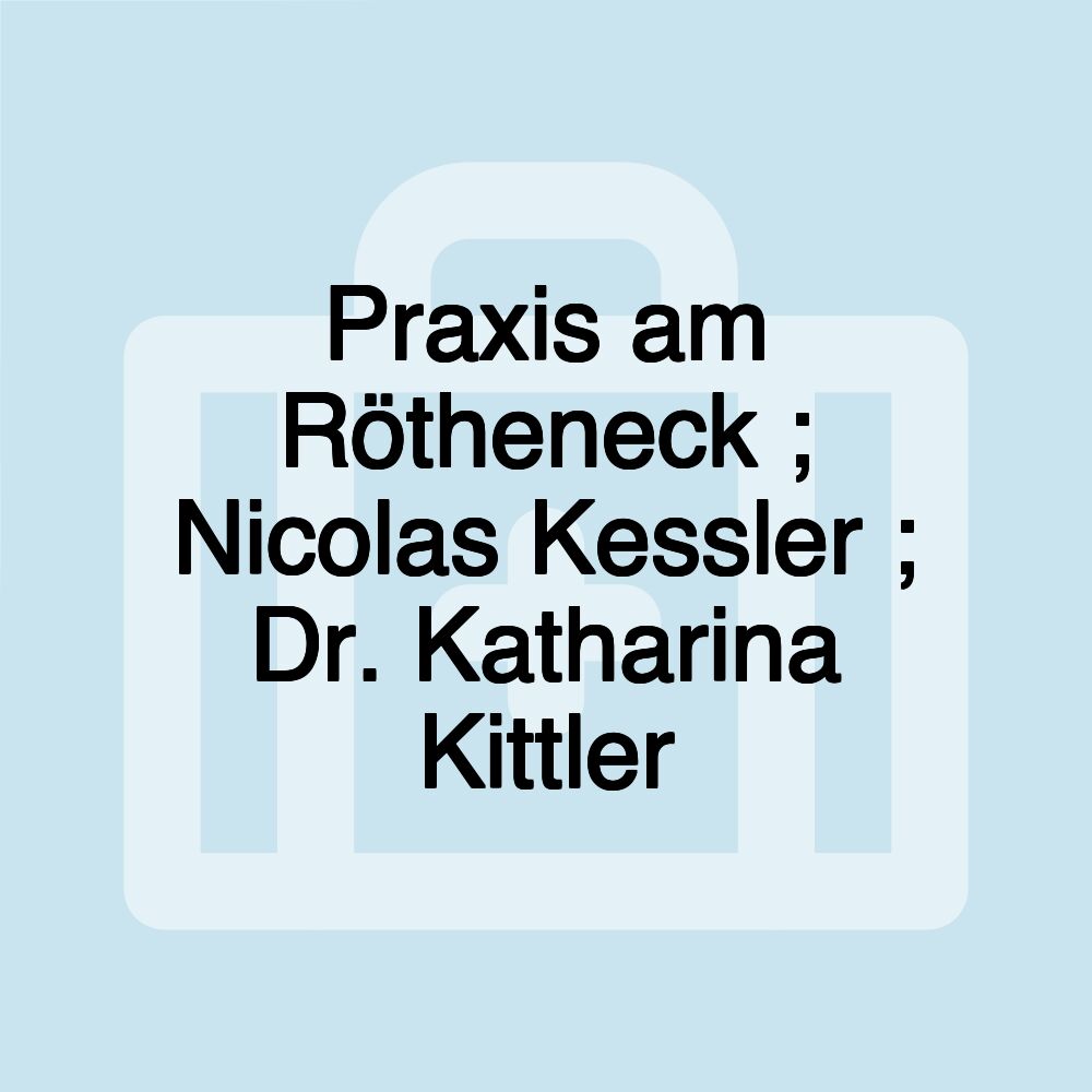 Praxis am Rötheneck ; Nicolas Kessler ; Dr. Katharina Kittler