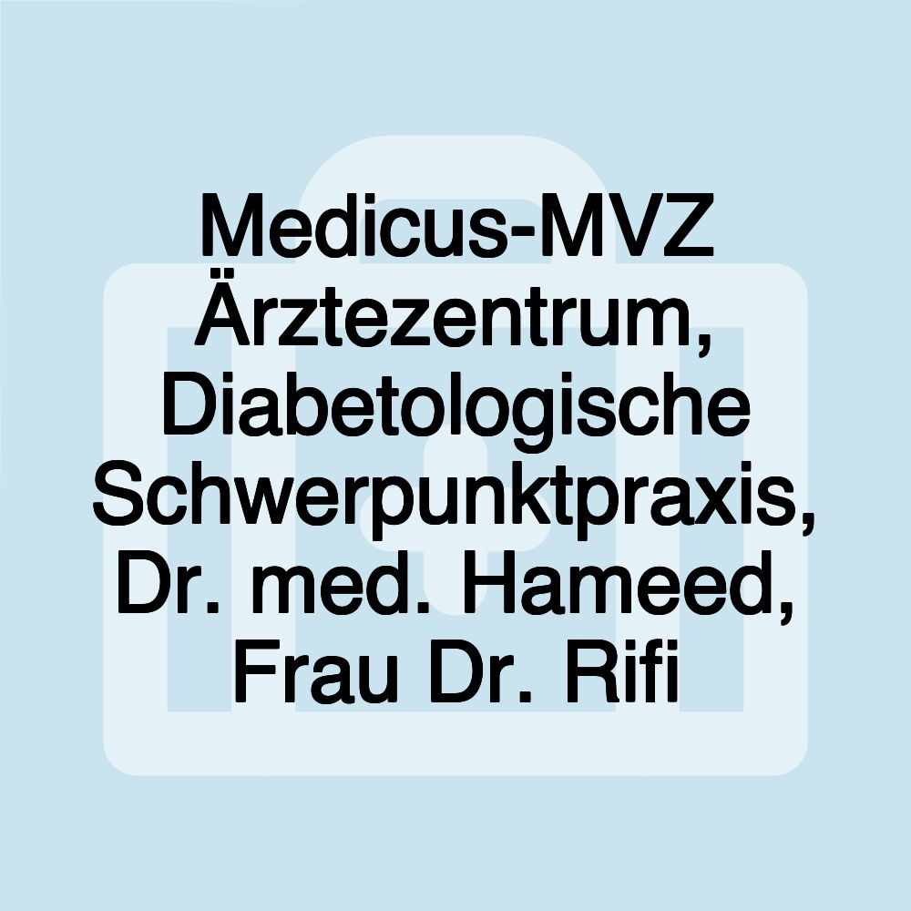 Medicus-MVZ Ärztezentrum, Diabetologische Schwerpunktpraxis, Dr. med. Hameed, Frau Dr. Rifi