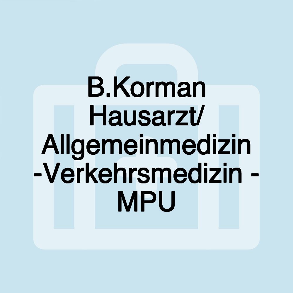 B.Korman Hausarzt/ Allgemeinmedizin -Verkehrsmedizin - MPU