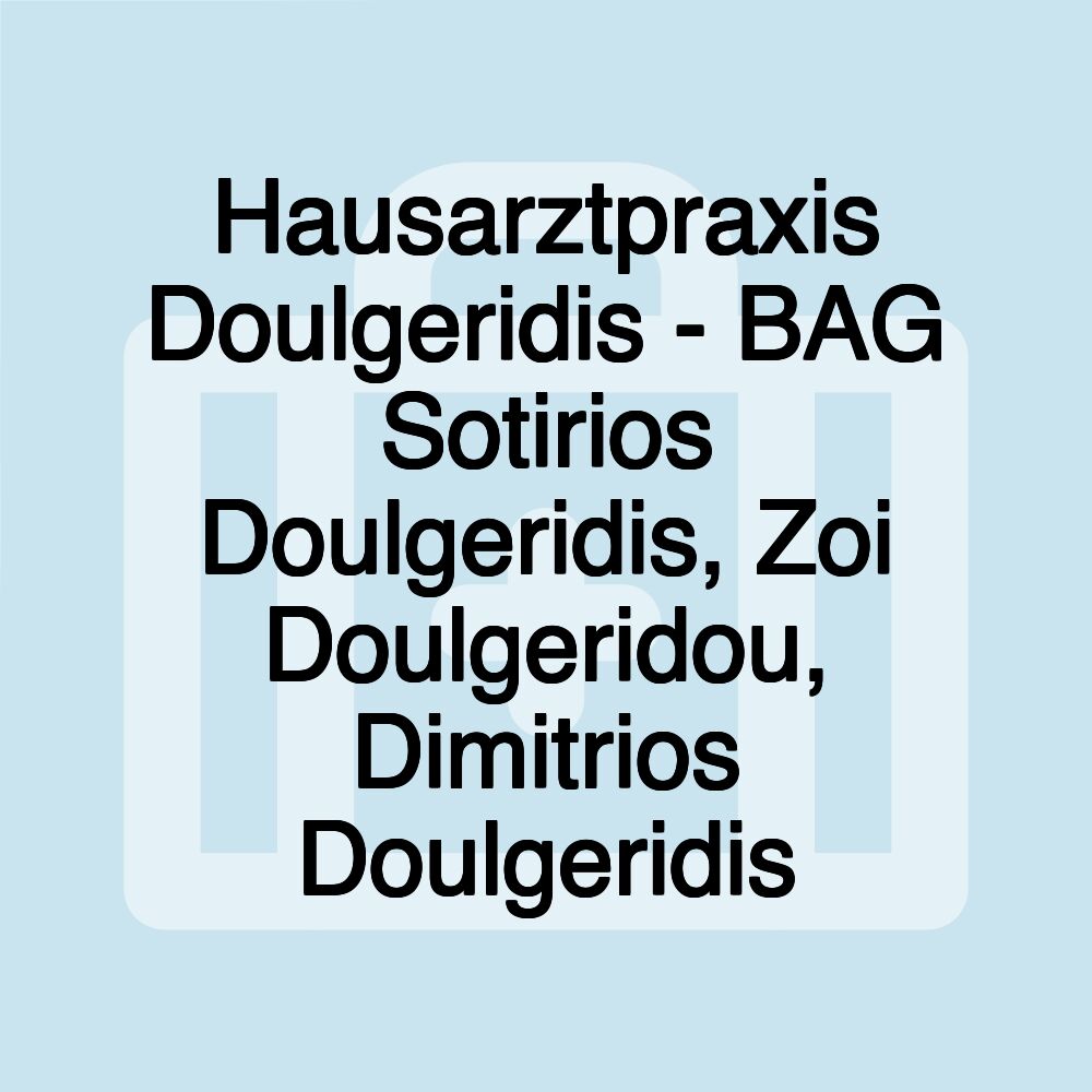 Hausarztpraxis Doulgeridis - BAG Sotirios Doulgeridis, Zoi Doulgeridou, Dimitrios Doulgeridis