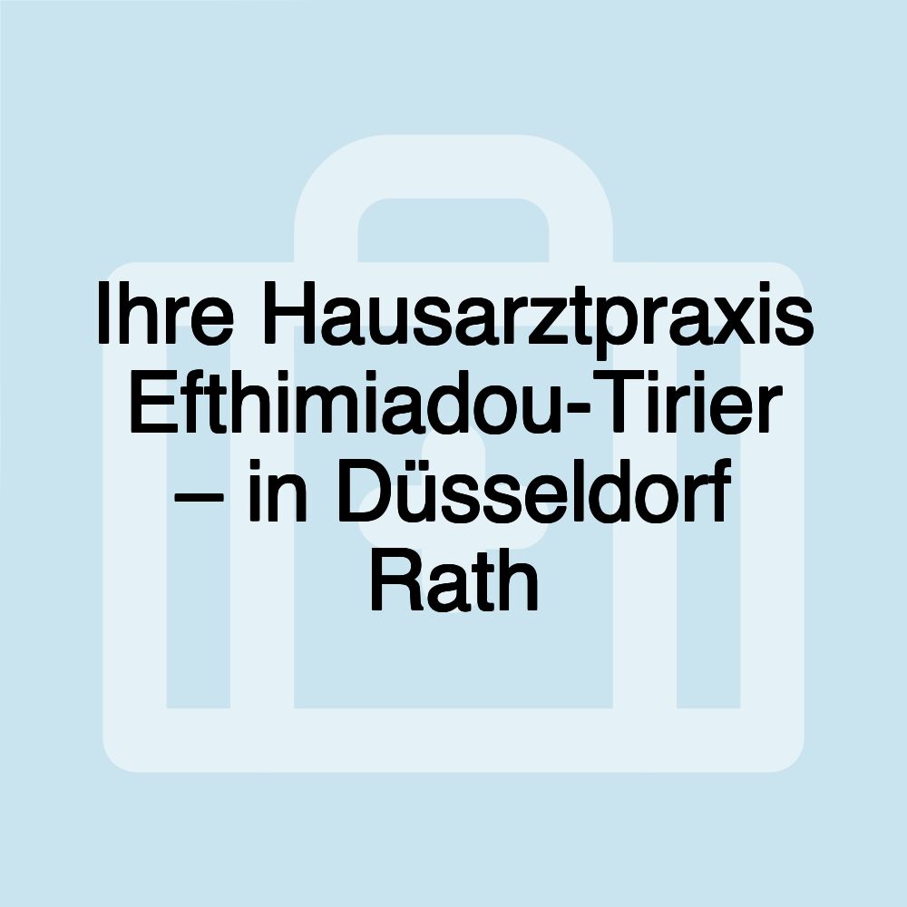 Ihre Hausarztpraxis Efthimiadou-Tirier – in Düsseldorf Rath