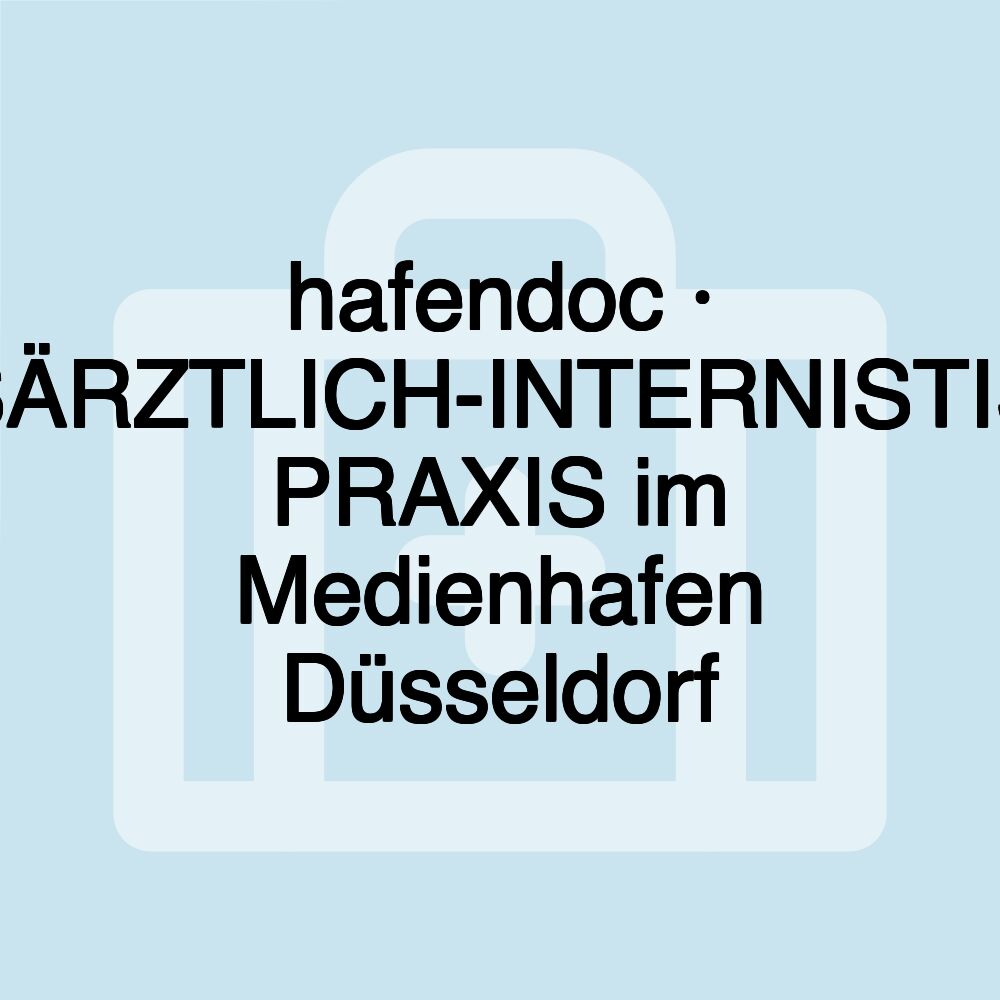 hafendoc · HAUSÄRZTLICH-INTERNISTISCHE PRAXIS im Medienhafen Düsseldorf