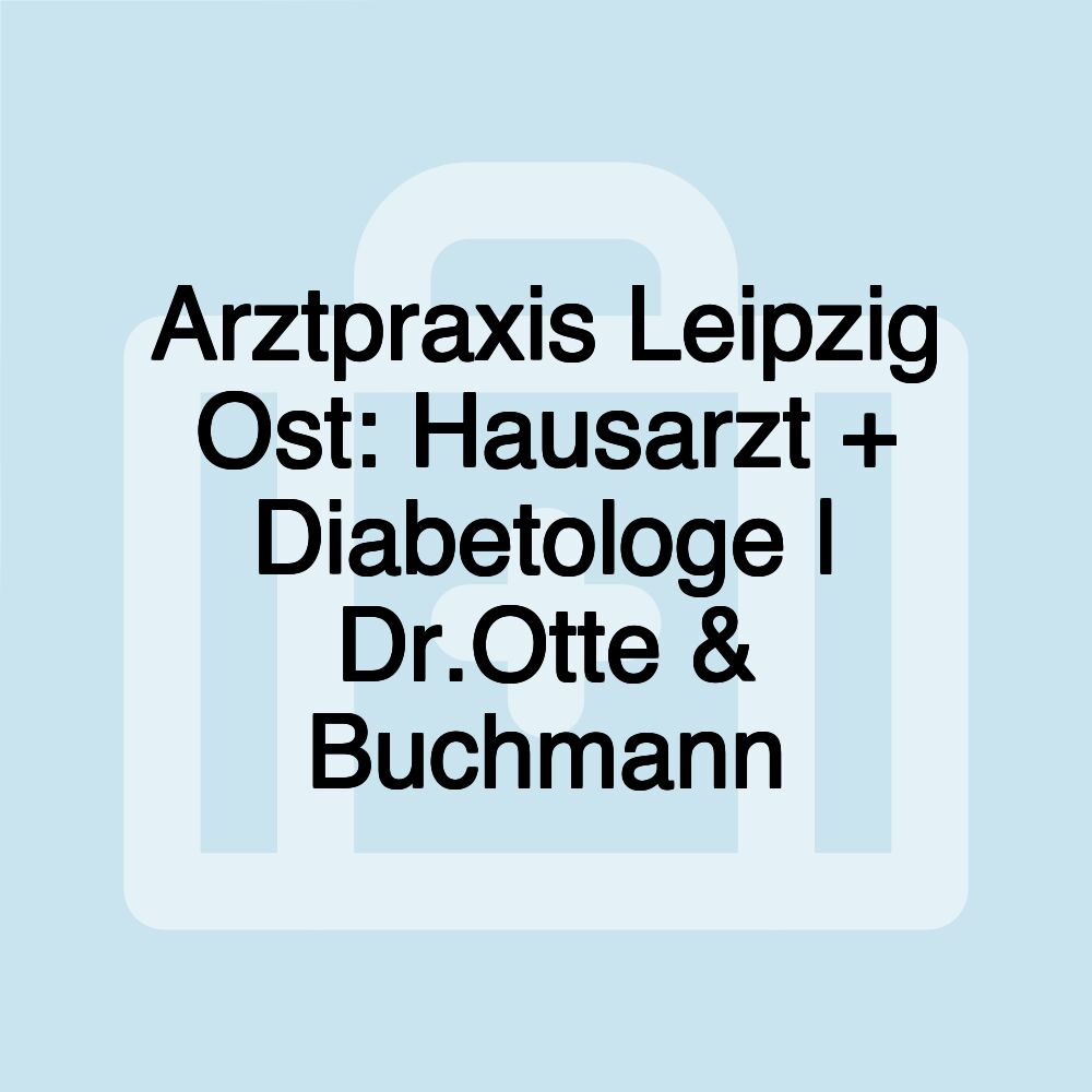 Arztpraxis Leipzig Ost: Hausarzt + Diabetologe | Dr.Otte & Buchmann