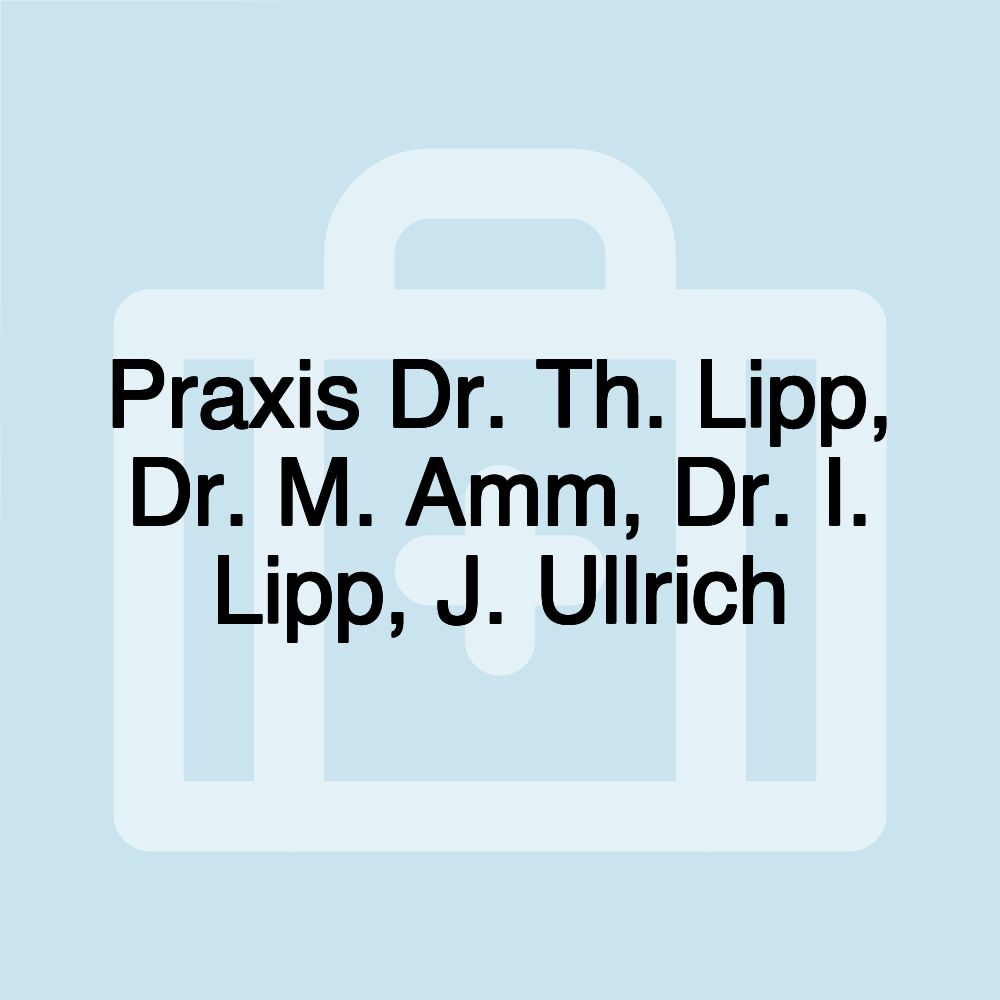 Praxis Dr. Th. Lipp, Dr. M. Amm, Dr. I. Lipp, J. Ullrich