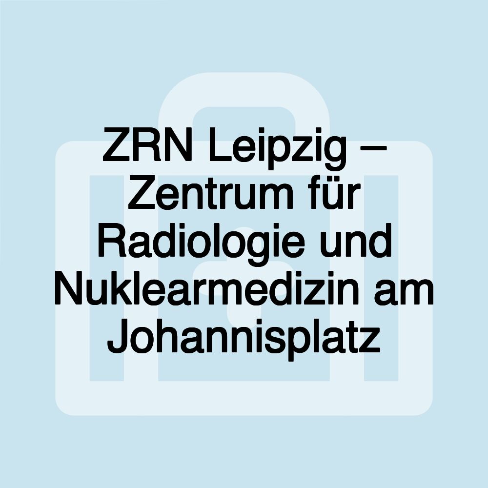 ZRN Leipzig – Zentrum für Radiologie und Nuklearmedizin am Johannisplatz