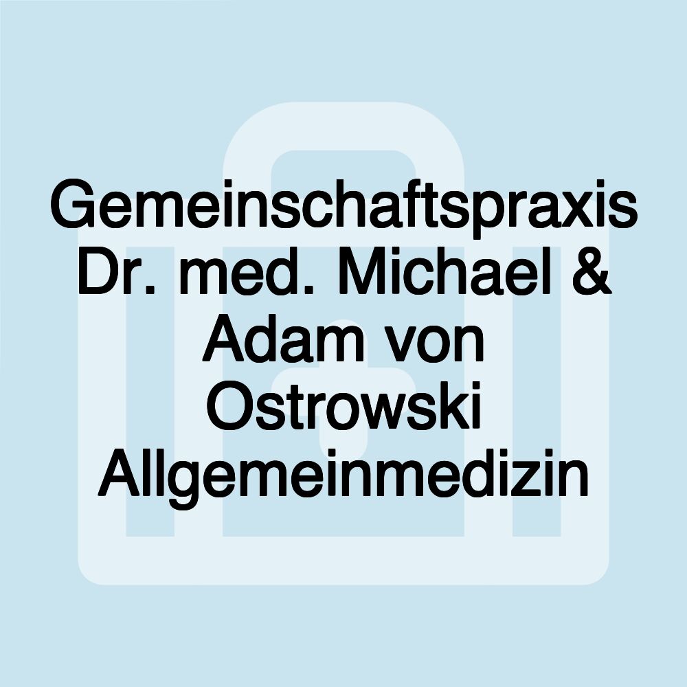 Gemeinschaftspraxis Dr. med. Michael & Adam von Ostrowski Allgemeinmedizin