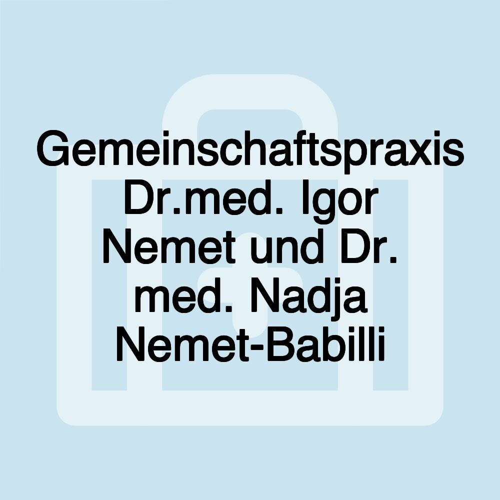 Gemeinschaftspraxis Dr.med. Igor Nemet und Dr. med. Nadja Nemet-Babilli