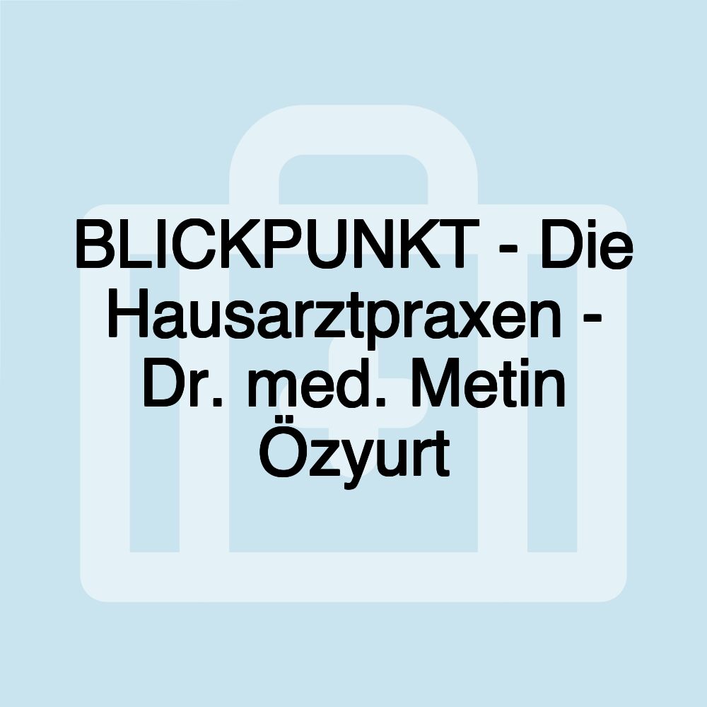 BLICKPUNKT - Die Hausarztpraxen - Dr. med. Metin Özyurt