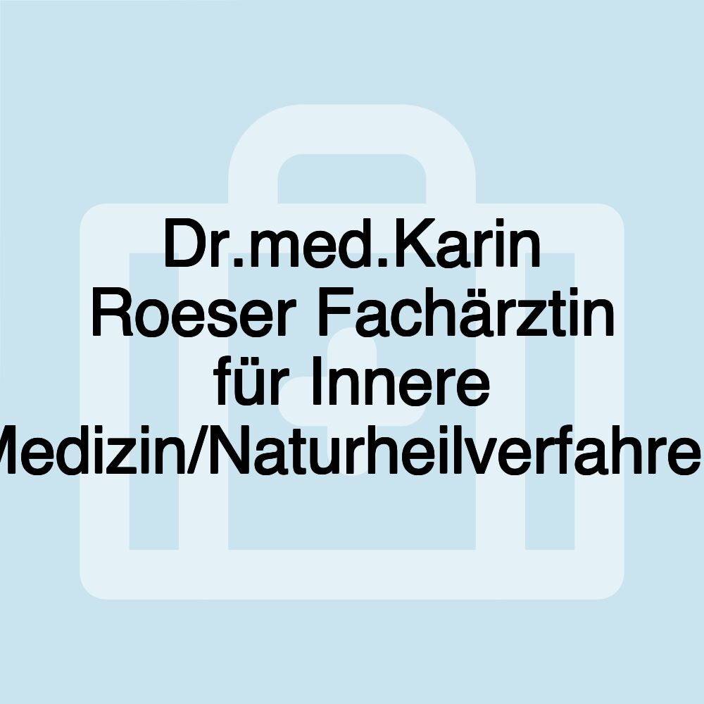 Dr.med.Karin Roeser Fachärztin für Innere Medizin/Naturheilverfahren