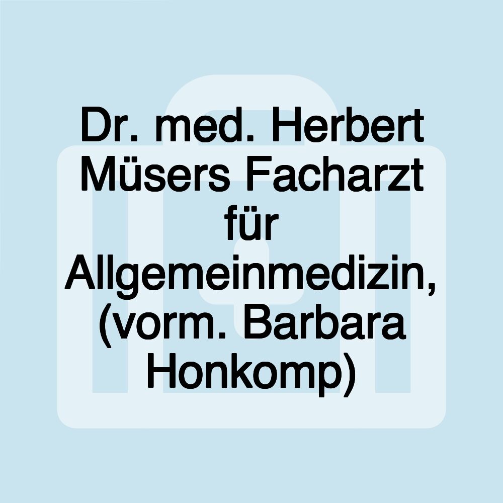 Dr. med. Herbert Müsers Facharzt für Allgemeinmedizin, (vorm. Barbara Honkomp)