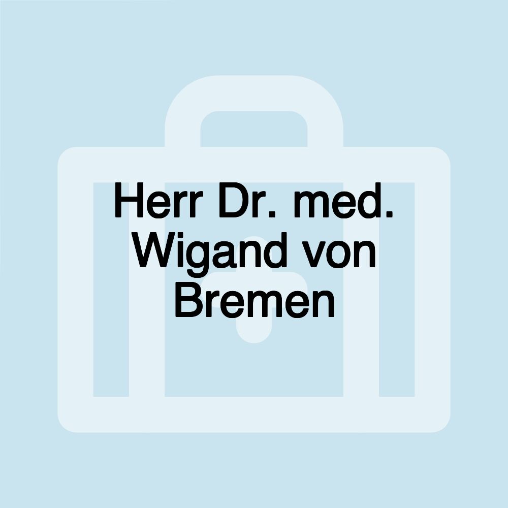 Herr Dr. med. Wigand von Bremen