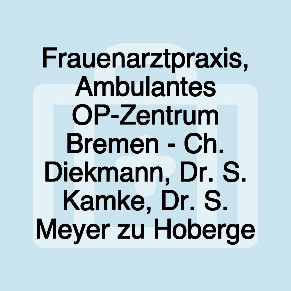 Frauenarztpraxis, Ambulantes OP-Zentrum Bremen - Ch. Diekmann, Dr. S. Kamke, Dr. S. Meyer zu Hoberge