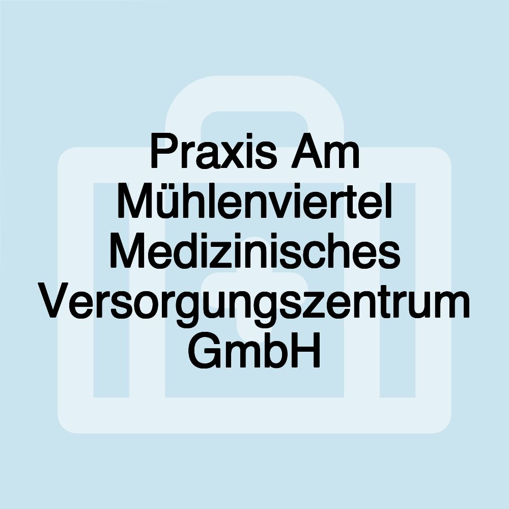 Praxis Am Mühlenviertel Medizinisches Versorgungszentrum GmbH