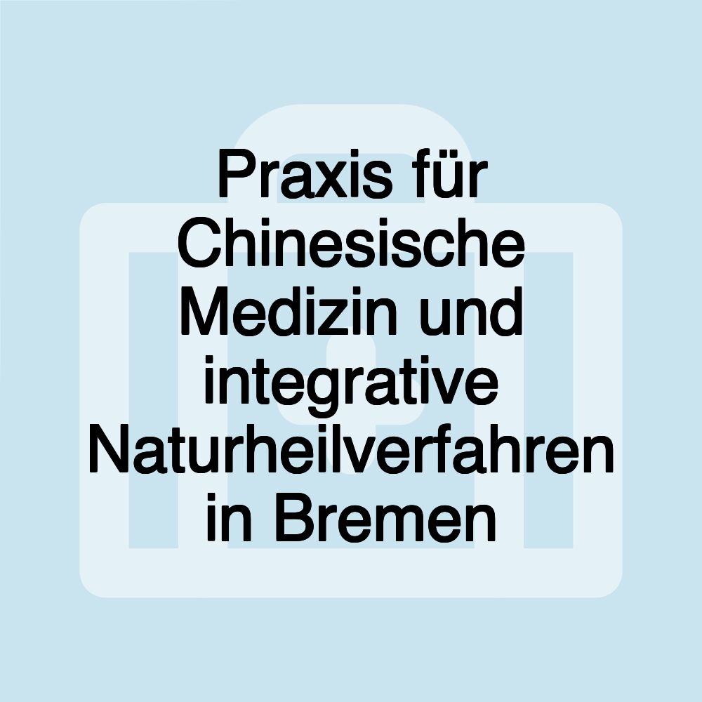 Praxis für Chinesische Medizin und integrative Naturheilverfahren in Bremen