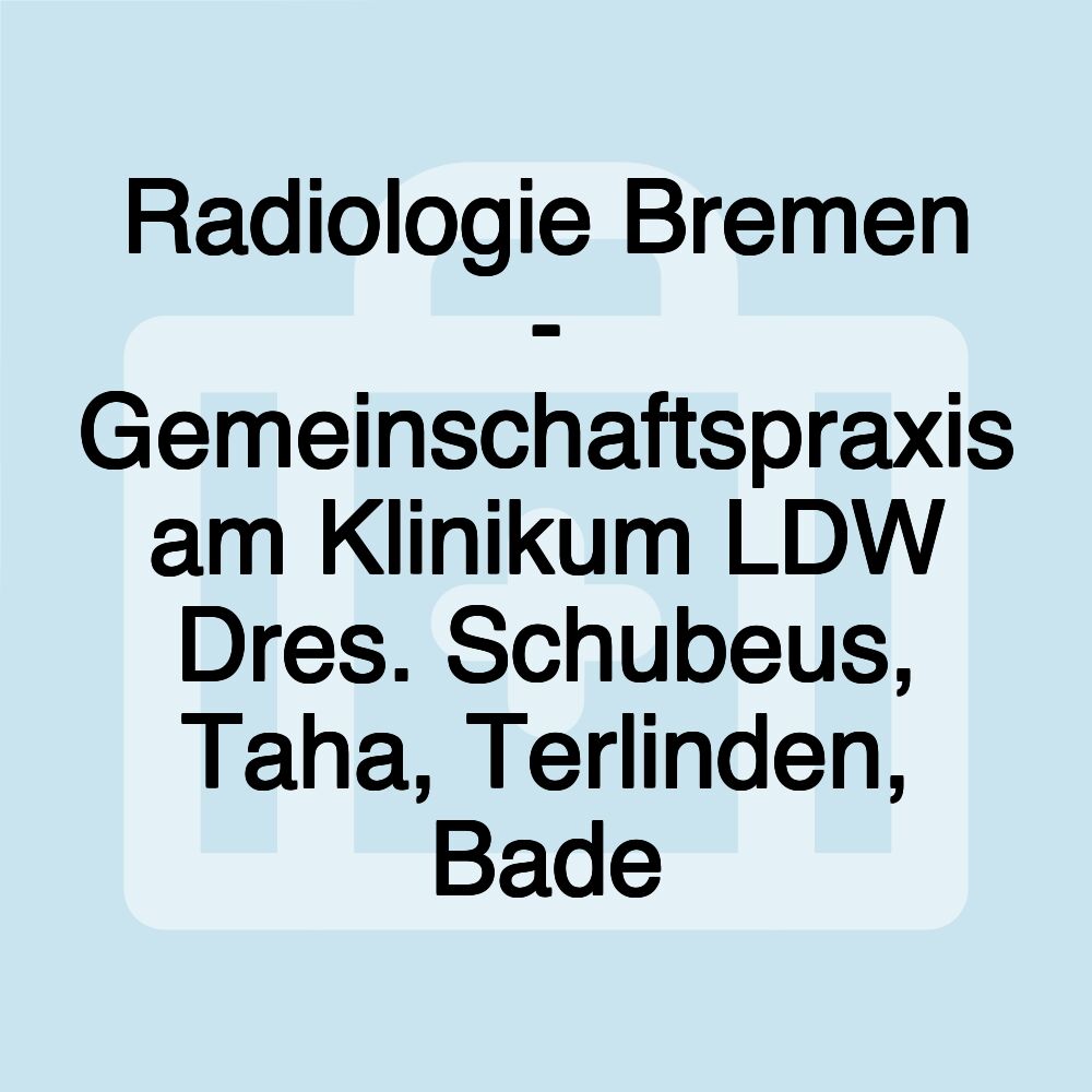 Radiologie Bremen - Gemeinschaftspraxis am Klinikum LDW Dres. Schubeus, Taha, Terlinden, Bade