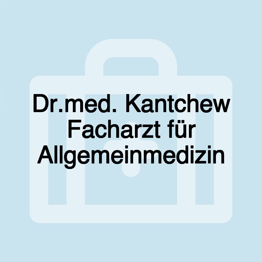 Dr.med. Kantchew Facharzt für Allgemeinmedizin