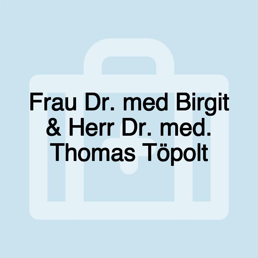 Frau Dr. med Birgit & Herr Dr. med. Thomas Töpolt