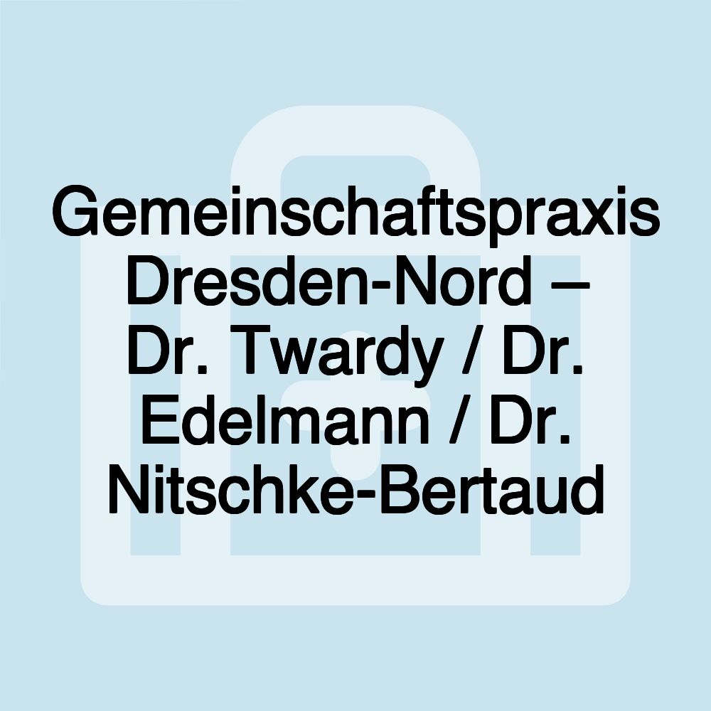 Gemeinschaftspraxis Dresden-Nord – Dr. Twardy / Dr. Edelmann / Dr. Nitschke-Bertaud