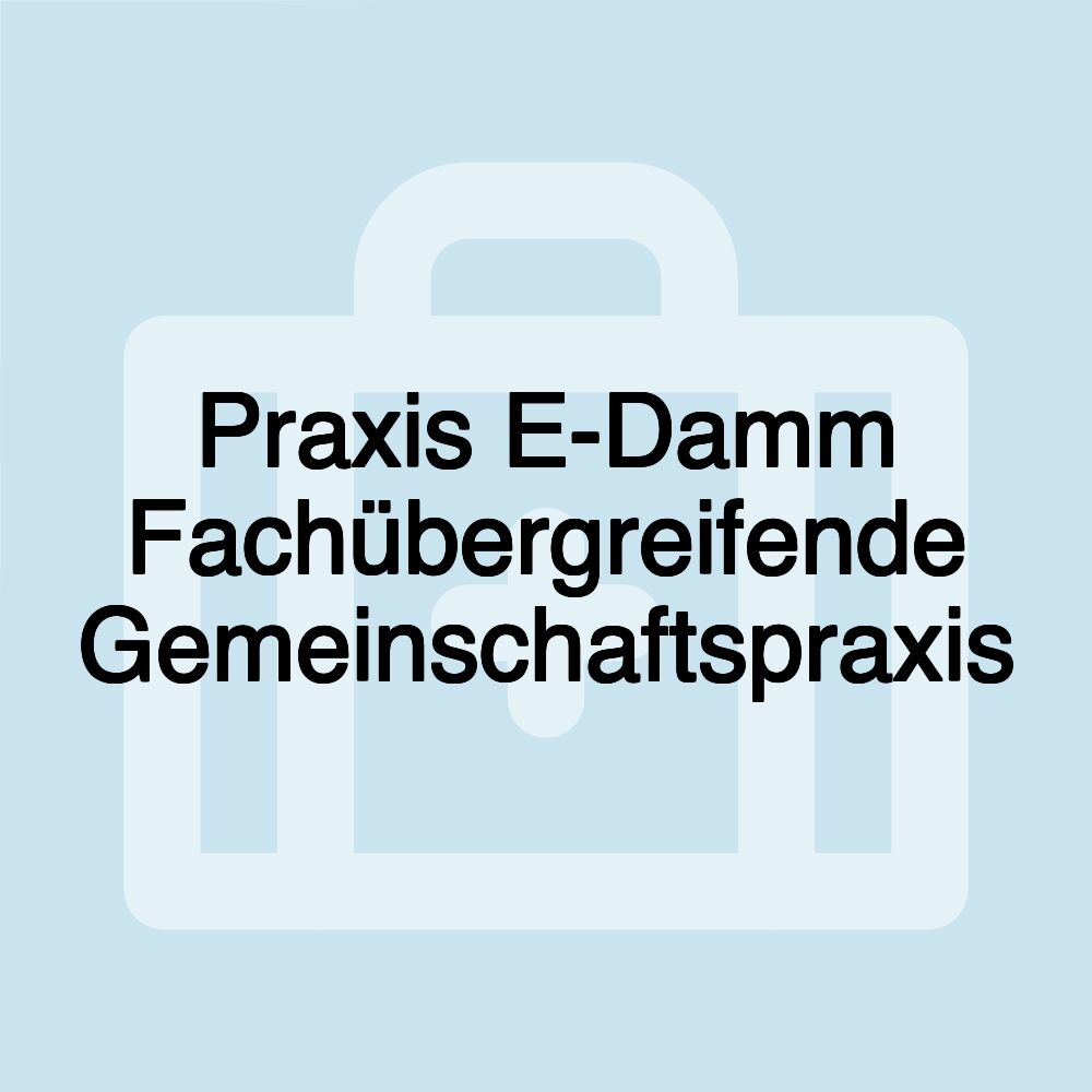 Praxis E-Damm Fachübergreifende Gemeinschaftspraxis