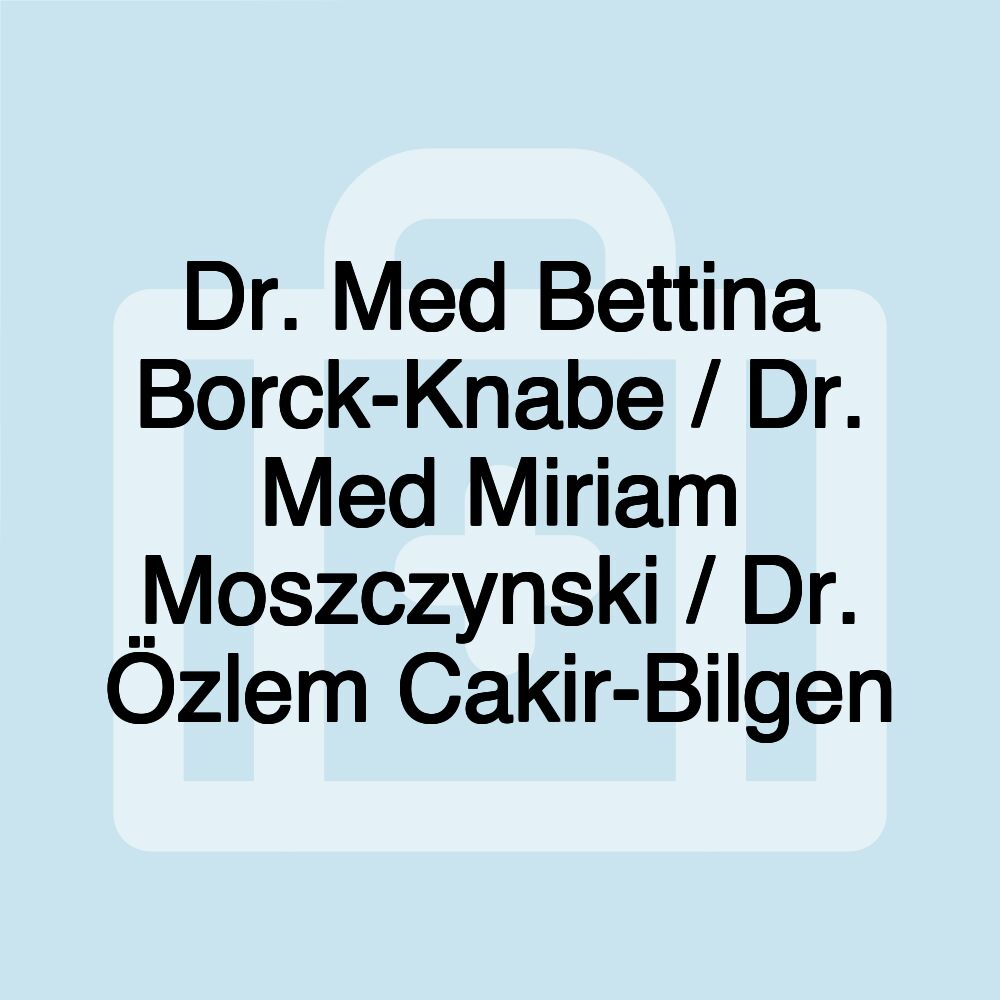 Dr. Med Bettina Borck-Knabe / Dr. Med Miriam Moszczynski / Dr. Özlem Cakir-Bilgen