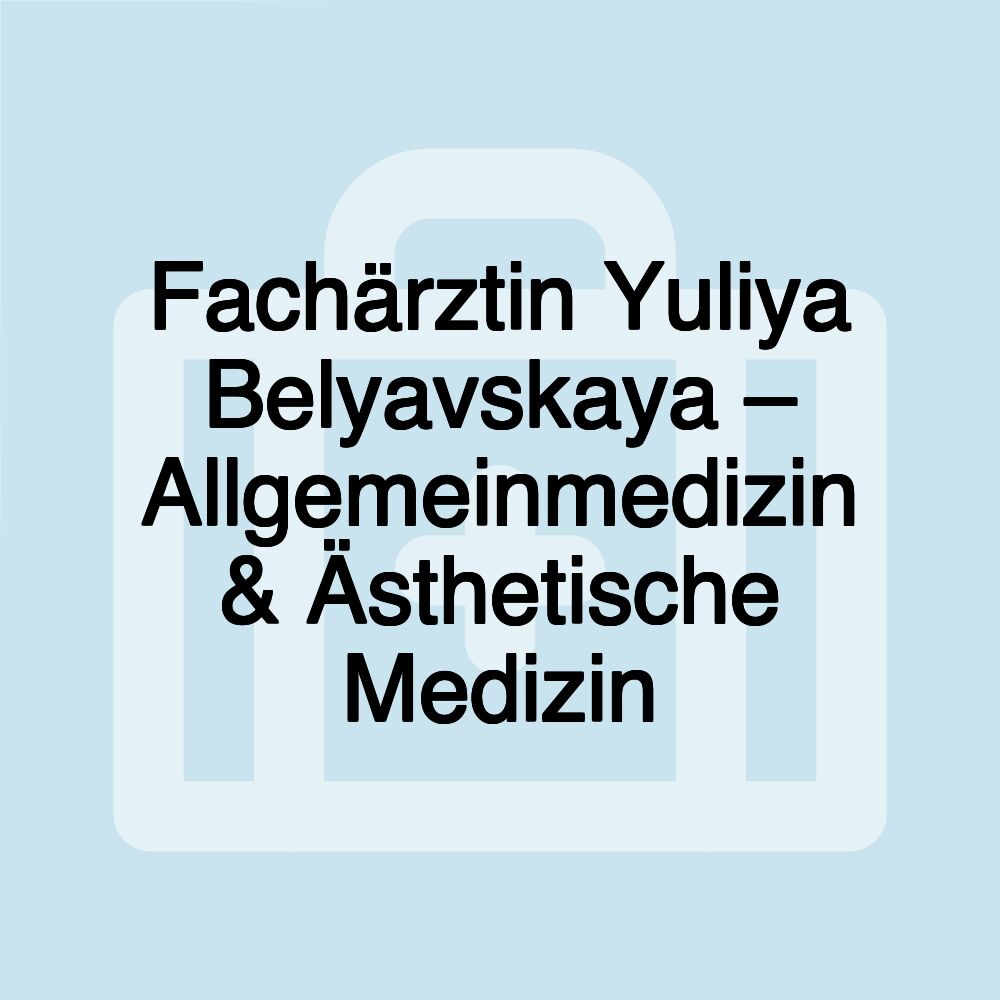 Fachärztin Yuliya Belyavskaya – Allgemeinmedizin & Ästhetische Medizin