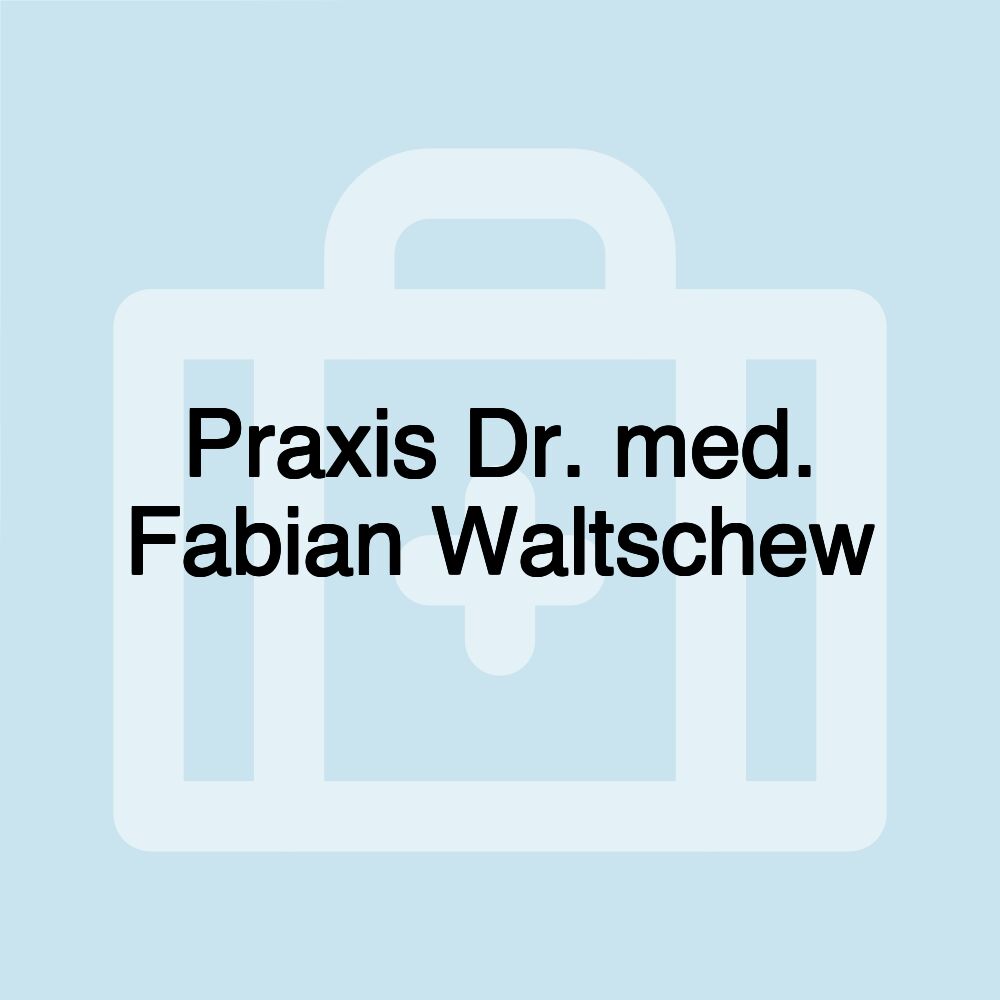 Praxis Dr. med. Fabian Waltschew