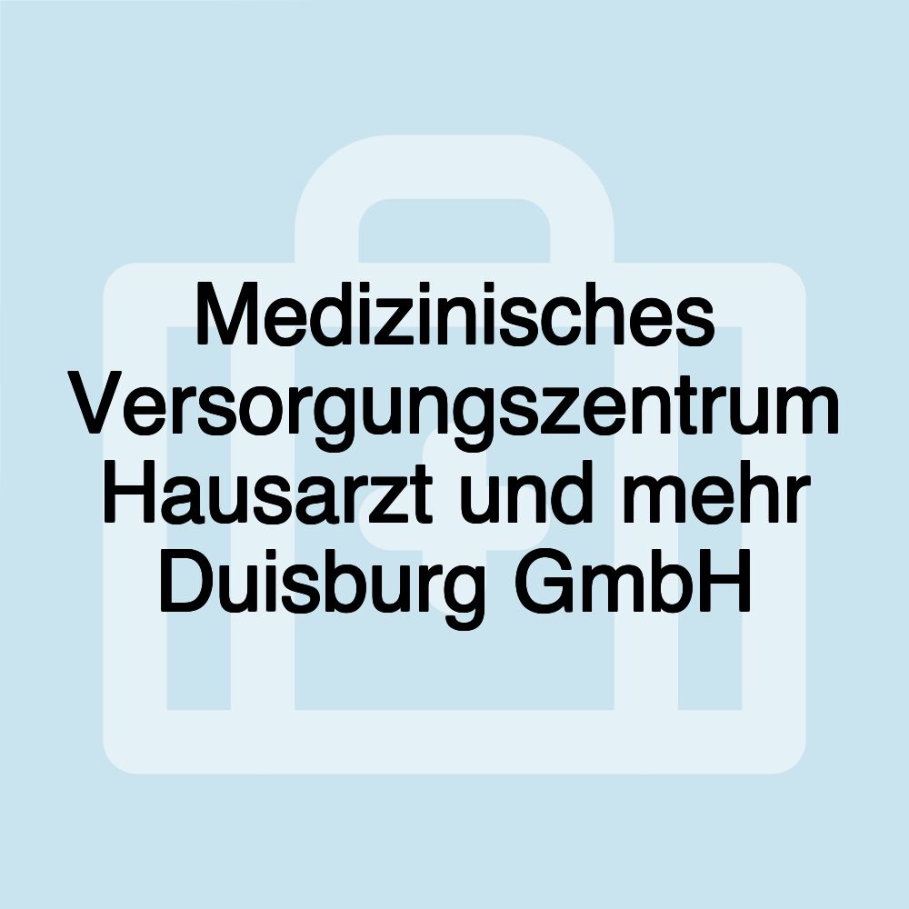 Medizinisches Versorgungszentrum Hausarzt und mehr Duisburg GmbH