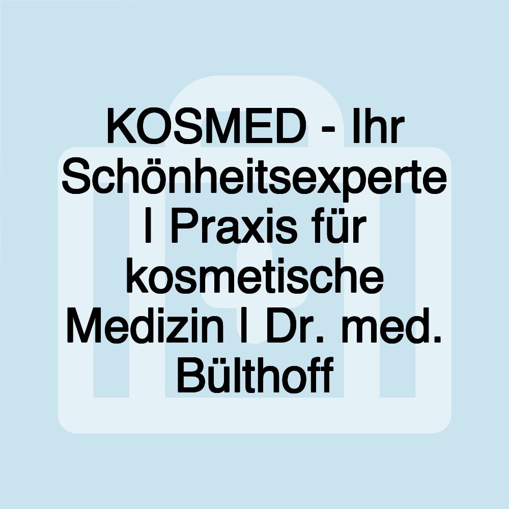 KOSMED - Ihr Schönheitsexperte | Praxis für kosmetische Medizin | Dr. med. Bülthoff