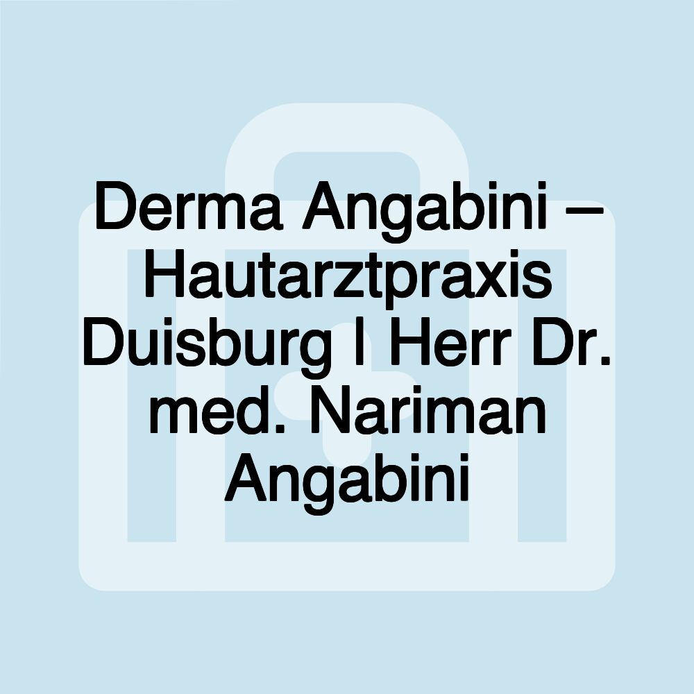 Derma Angabini – Hautarztpraxis Duisburg | Herr Dr. med. Nariman Angabini