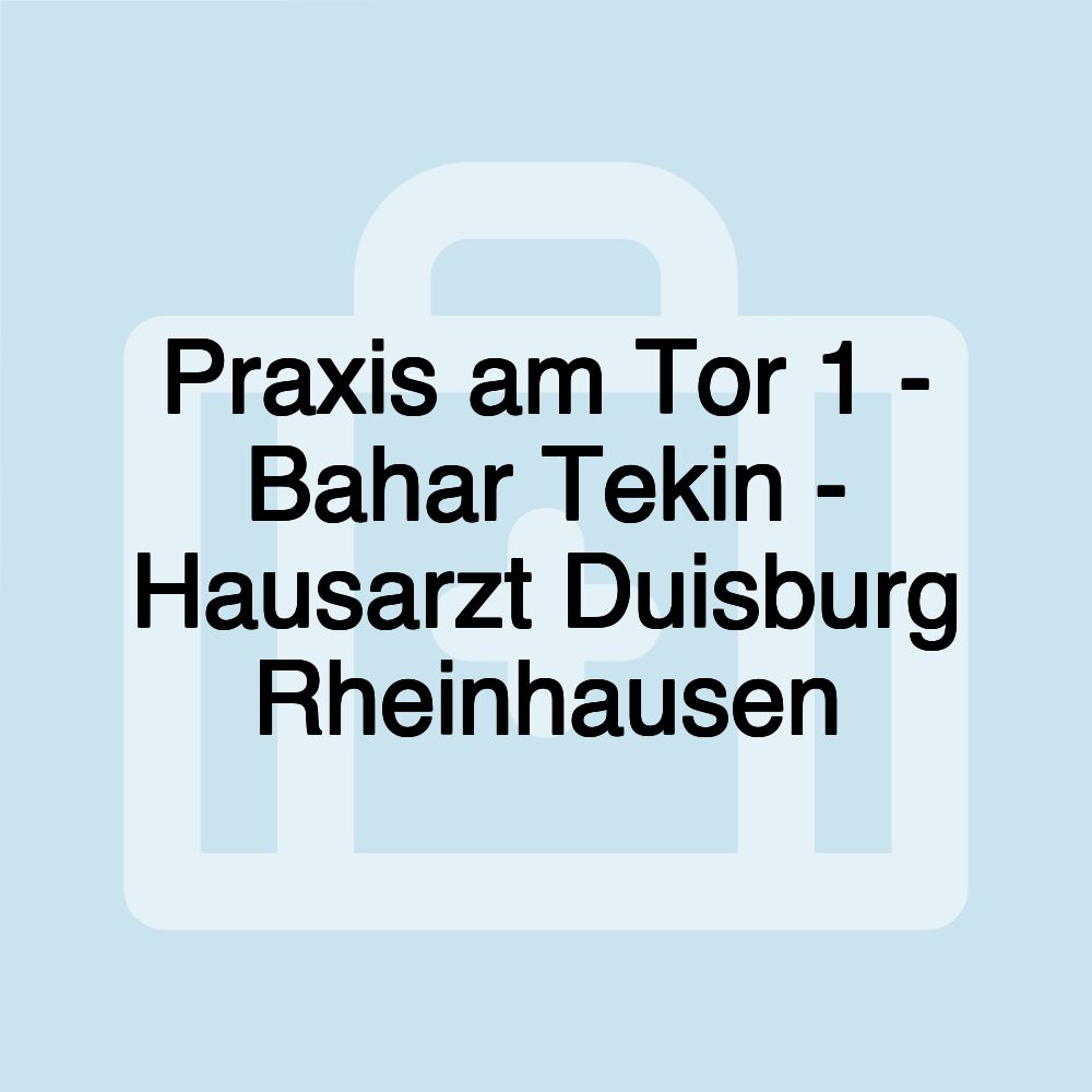 Praxis am Tor 1 - Bahar Tekin - Hausarzt Duisburg Rheinhausen