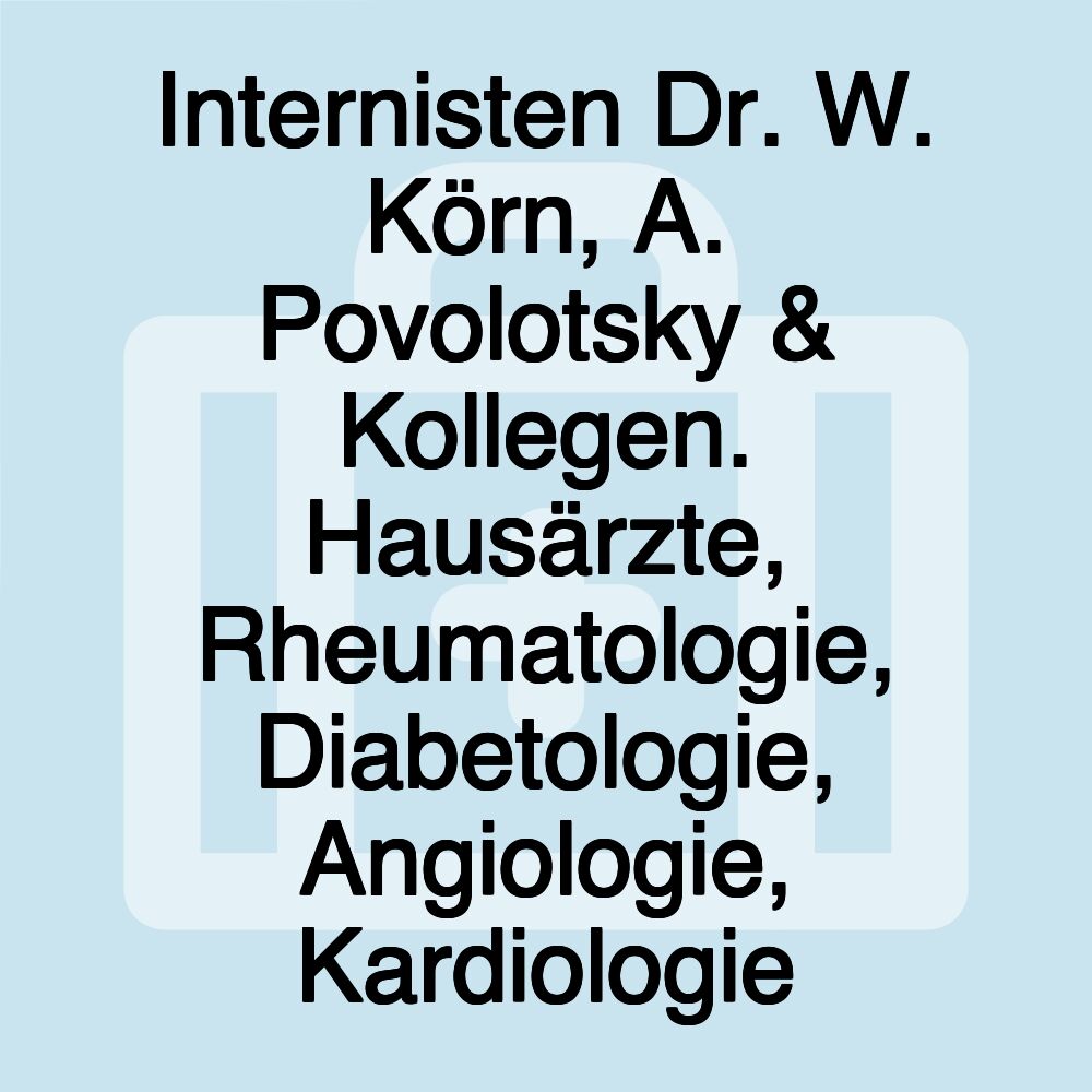 Internisten Dr. W. Körn, A. Povolotsky & Kollegen. Hausärzte, Rheumatologie, Diabetologie, Angiologie, Kardiologie