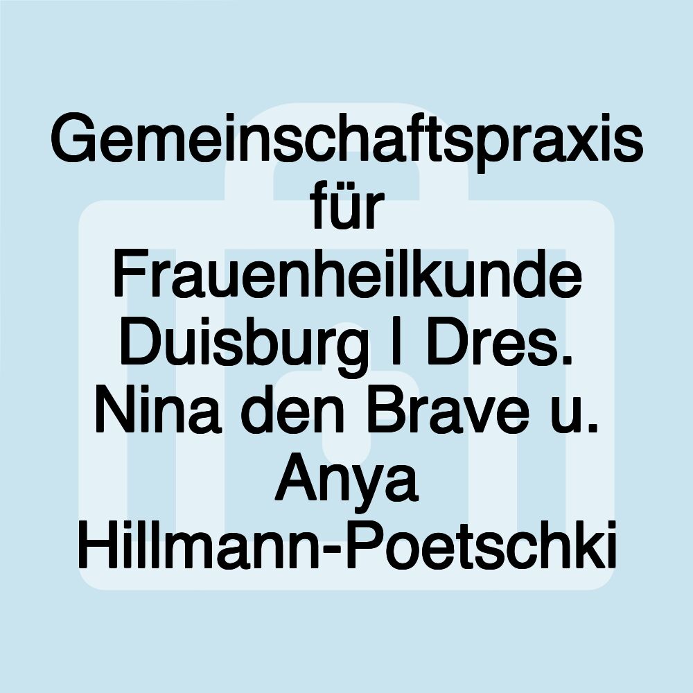 Gemeinschaftspraxis für Frauenheilkunde Duisburg | Dres. Nina den Brave u. Anya Hillmann-Poetschki