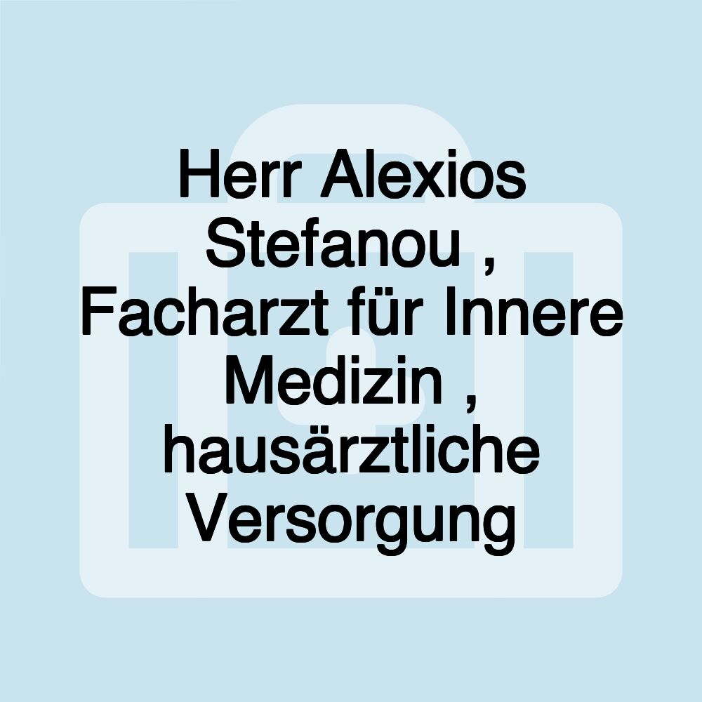 Herr Alexios Stefanou , Facharzt für Innere Medizin , hausärztliche Versorgung