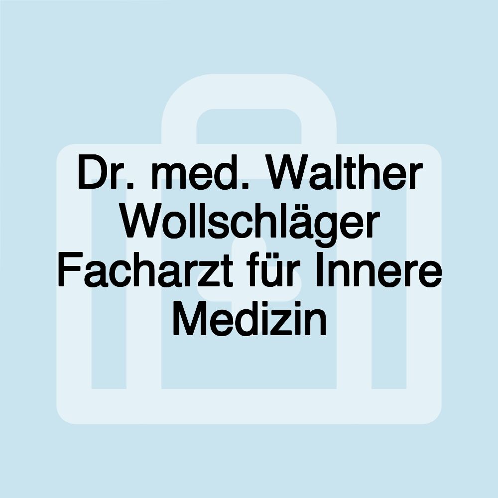 Dr. med. Walther Wollschläger Facharzt für Innere Medizin