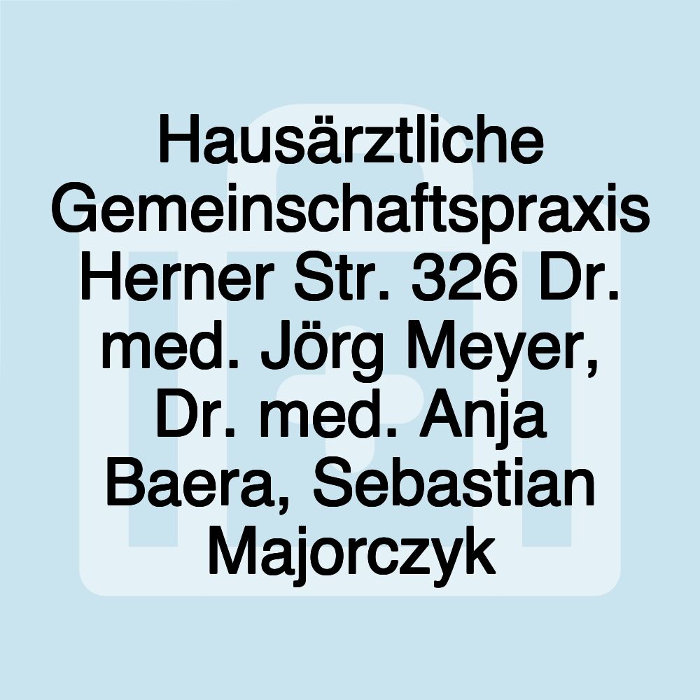 Hausärztliche Gemeinschaftspraxis Herner Str. 326 Dr. med. Jörg Meyer, Dr. med. Anja Baera, Sebastian Majorczyk