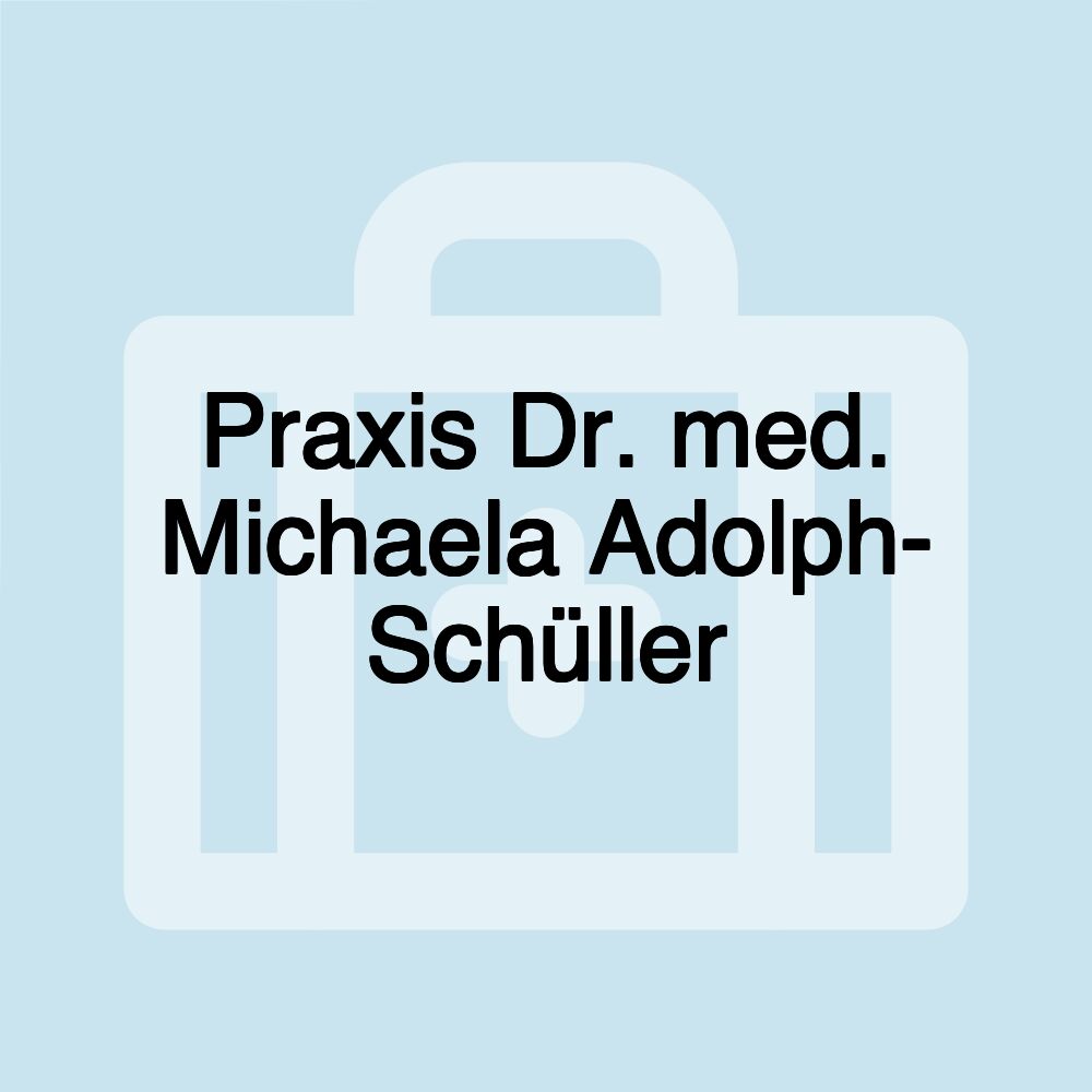 Praxis Dr. med. Michaela Adolph- Schüller