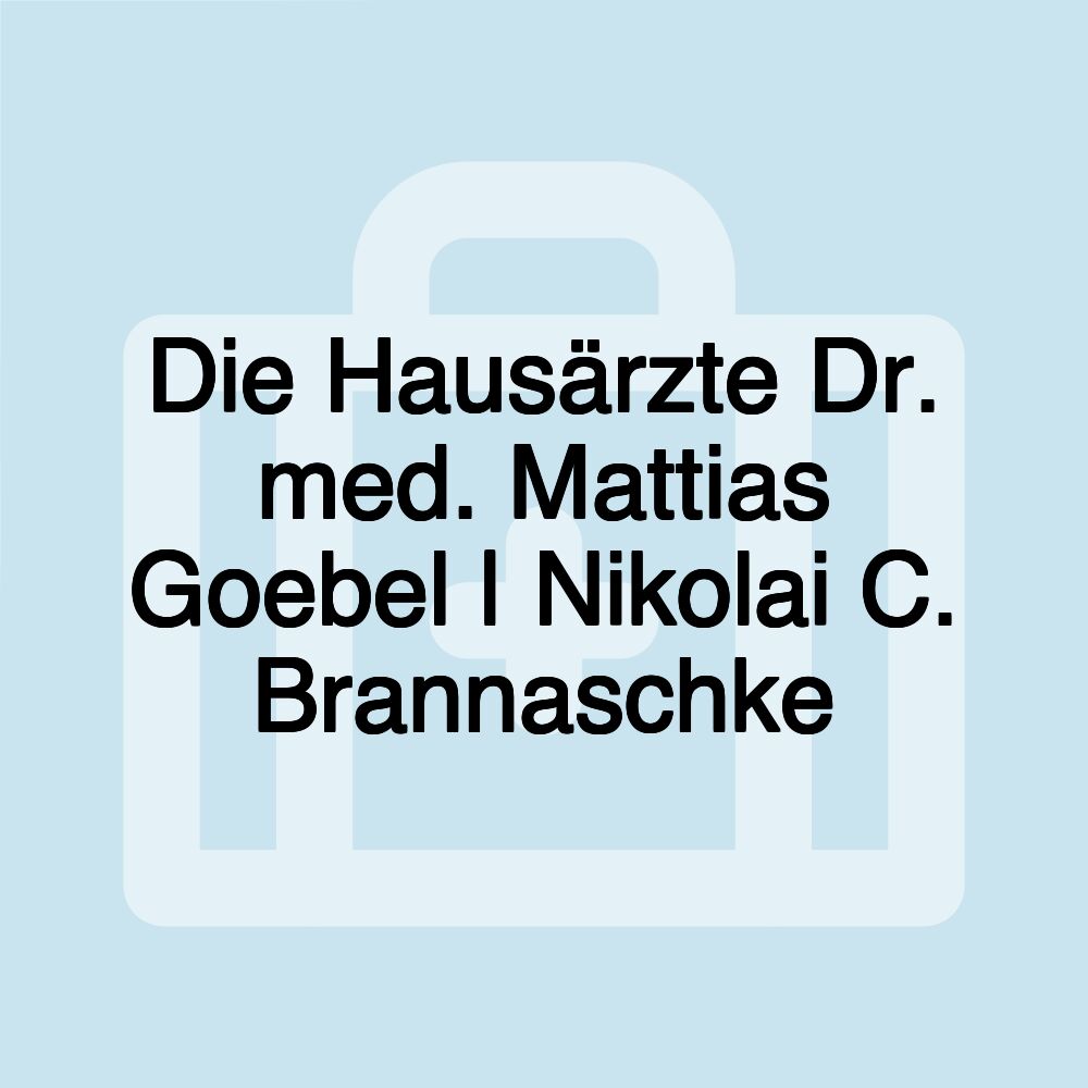 Die Hausärzte Dr. med. Mattias Goebel | Nikolai C. Brannaschke